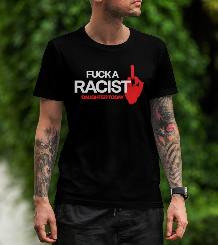 Fck A Racist Daughter Today Middle Finger Gesture T-Shirt