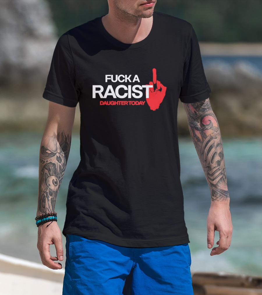 Fck A Racist Daughter Today Middle Finger Gesture T-Shirt