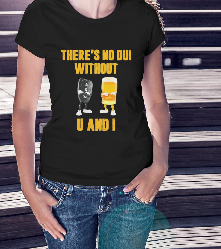 There's No Dui Without U And I Car Key Beer T-Shirt