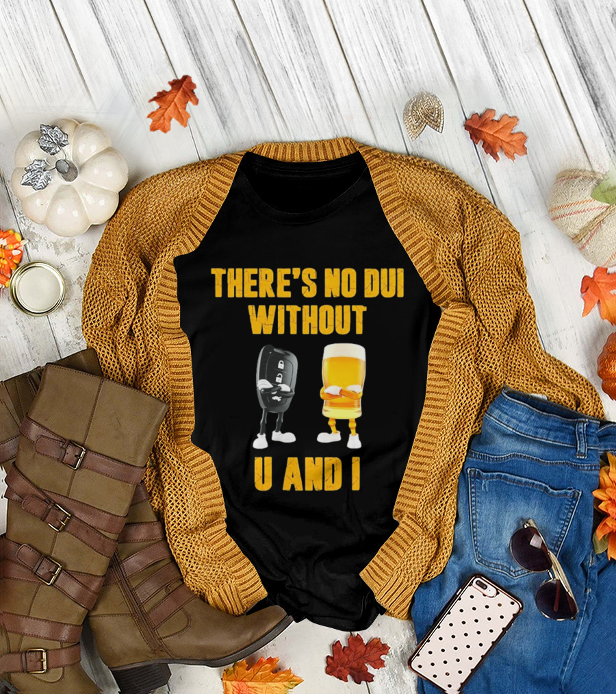 There's No Dui Without U And I Car Key Beer T-Shirt