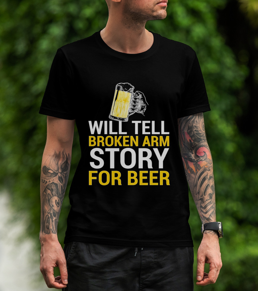 Will Tell Broken Arm Story For Beer Funny Beer Humor T-Shirt