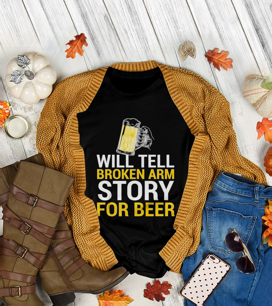 Will Tell Broken Arm Story for Beer Funny Beer Humor T-Shirt