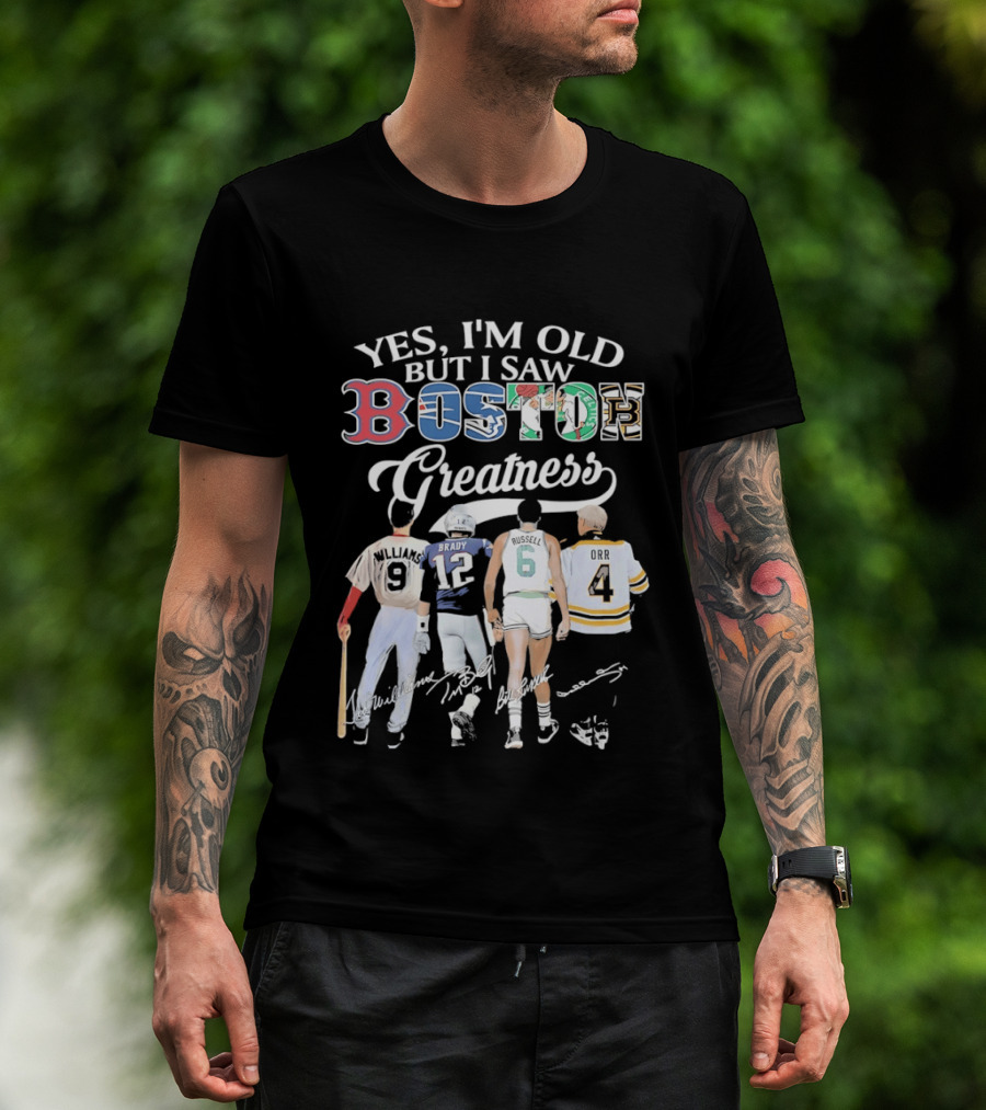 Yes I'm Old But I Saw Boston Greatness Red Sox Patriots Celtics Bruins Players T-Shirt