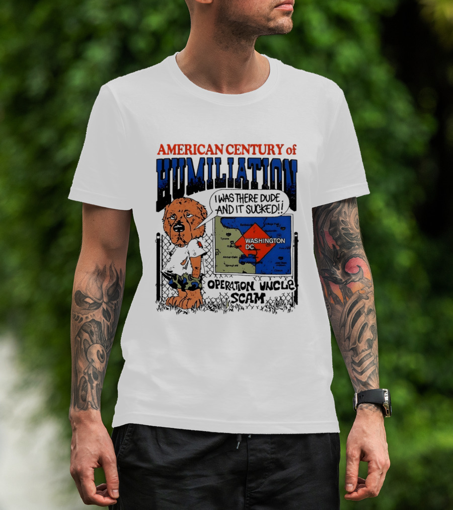 American Century Of Humiliation Operation Uncle Scam Washington D.C. I Was There Dude And It Sucked T-Shirt