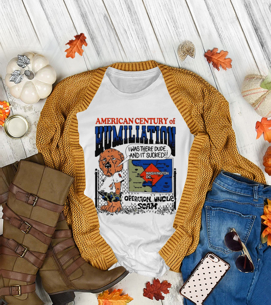 American Century of Humiliation Operation Uncle Scam Washington D.C. I Was There Dude And It Sucked T-Shirt