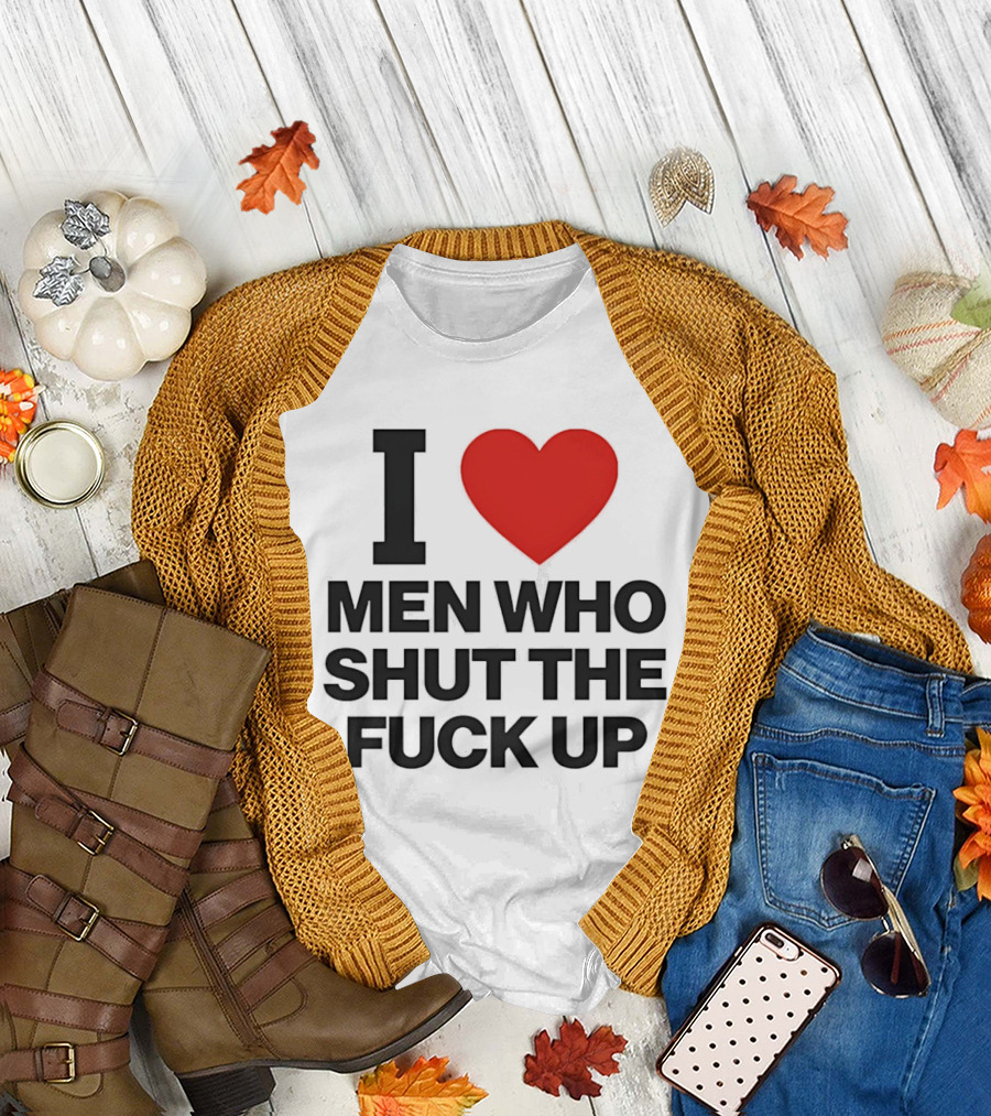 I Love Men Who Shut the Fuck Up Bold Statement 2026 T-Shirt
