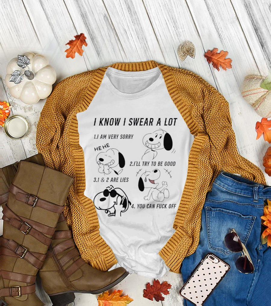 Snoopy I Know I Swear a Lot I'm Very Sorry 1 and 2 Are Lies I'll Try to Be Good You Can Fuck Off T-Shirt