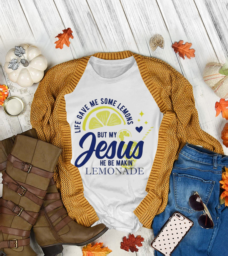 Life Gave Me Some Lemons But My Jesus He Be Makin Lemonade T-Shirt