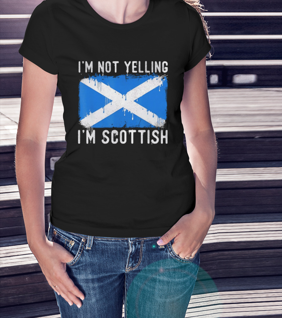 I'm Not Yelling I'm Scottish Scotland Flag T-Shirt