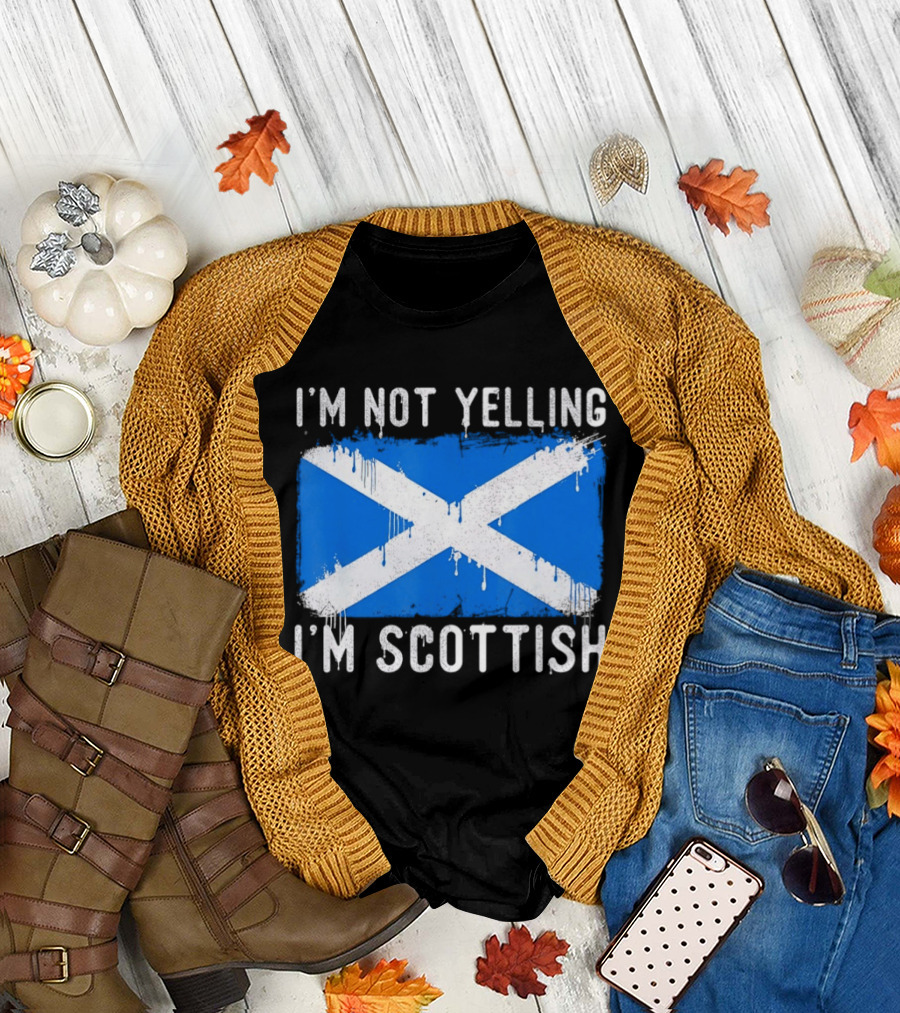 I'm Not Yelling I'm Scottish Scotland Flag T-Shirt