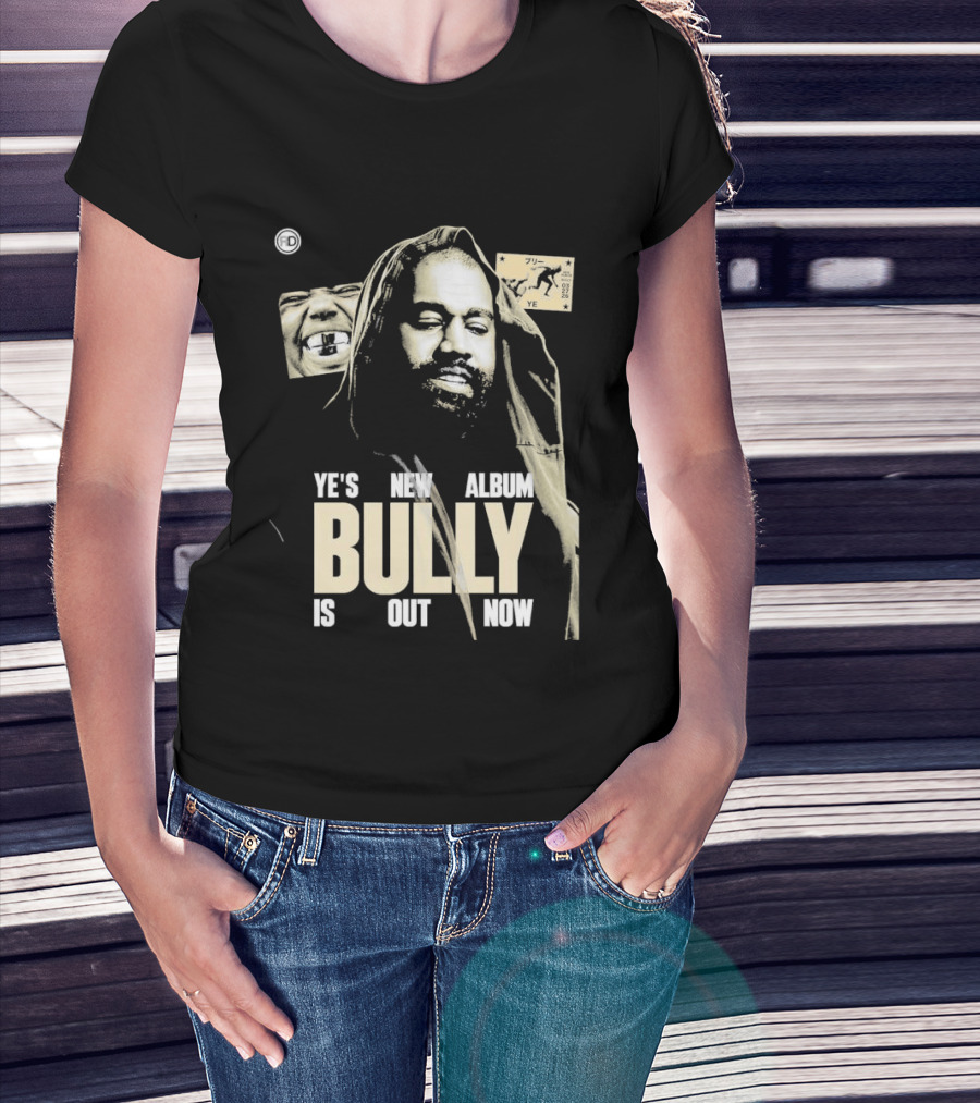 Ye's New Album Bully Is Out Now Kanye West T-Shirt