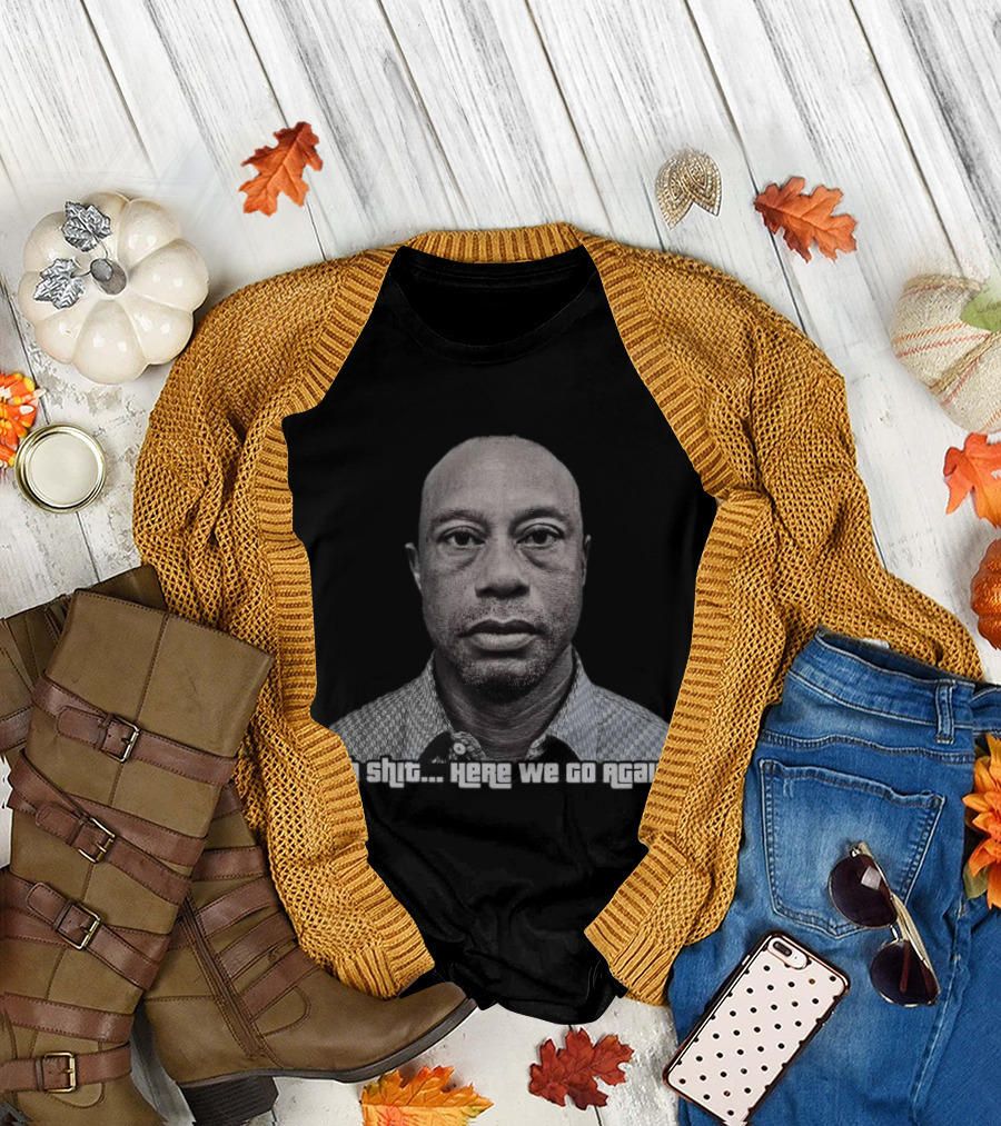 Ah Shit Here We Go Again Tiger Woods shot 2026 T-Shirt