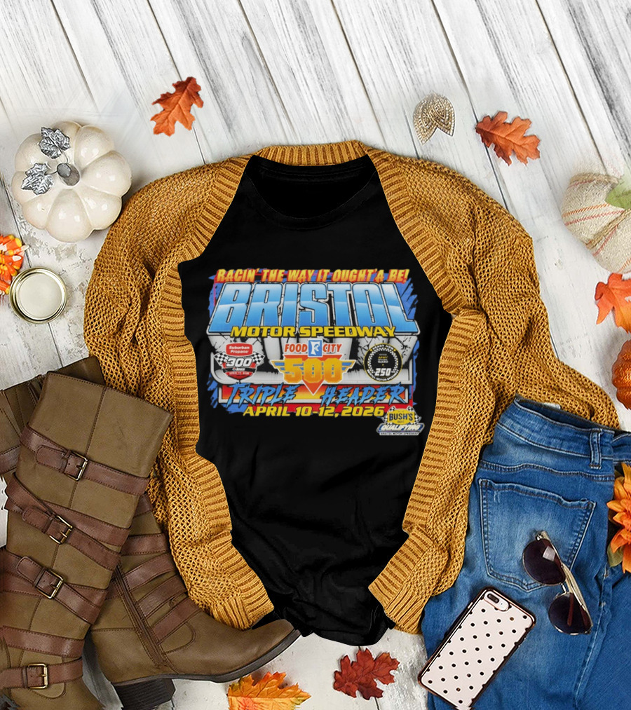 Racin' The Way It Ought'a Be Bristol Motor Speedway Food City 500 Triple Header April 10 12 2026 T-Shirt