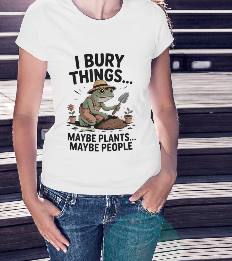 I Bury Things Maybe Plants Maybe People Frog Farmer T-Shirt