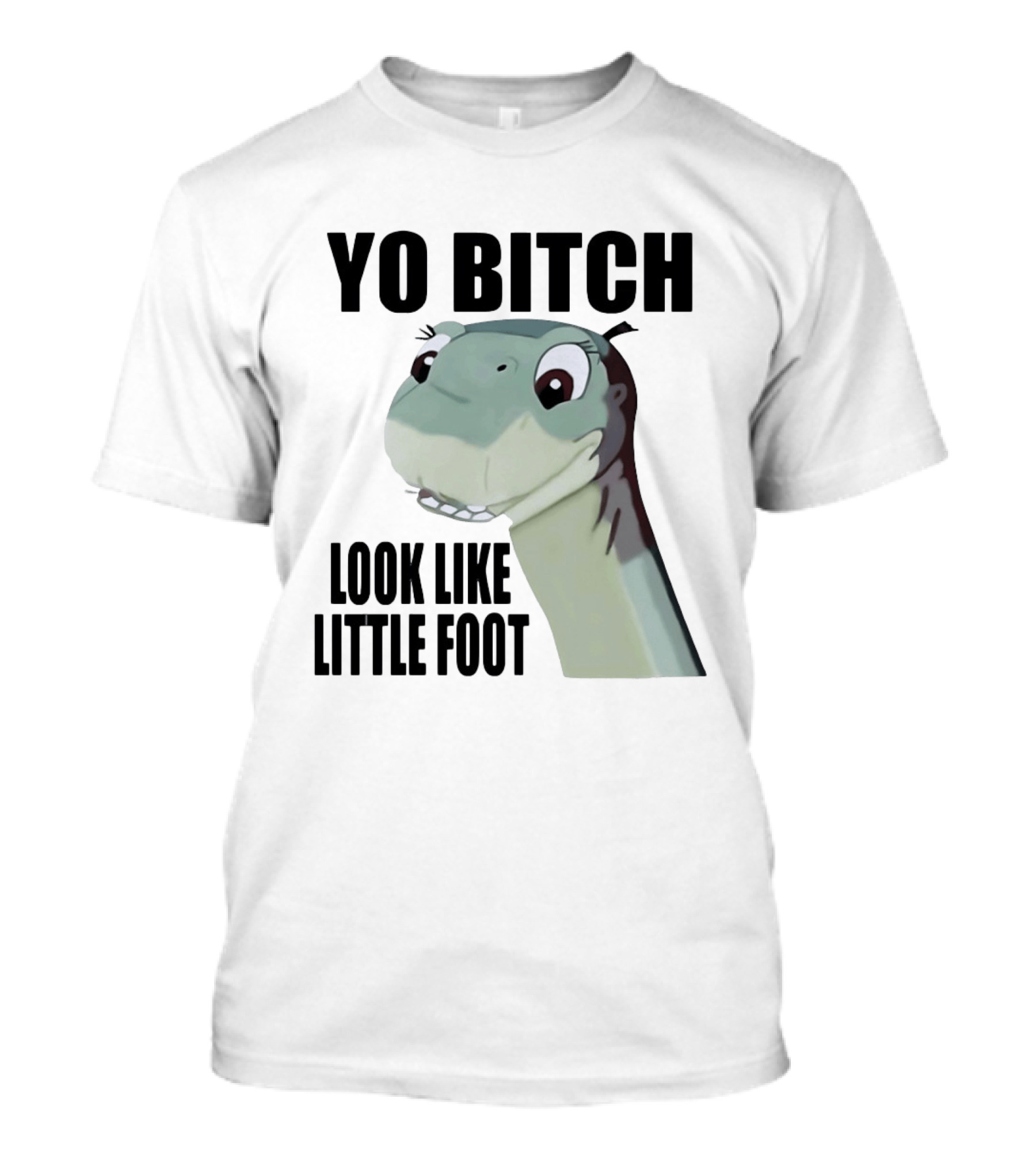 Yo Bitch Look Like Little Foot The Land Before Time T-Shirt