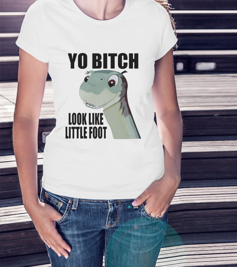 Yo Bitch Look Like Little Foot The Land Before Time T-Shirt