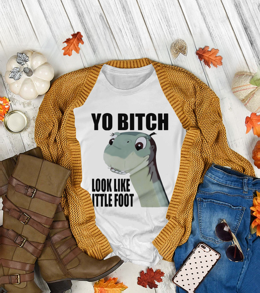 Yo Bitch Look Like Little Foot The Land Before Time T-Shirt