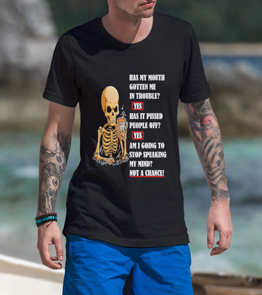 Has My Mouth Gotten Me In Trouble Skeleton Holding With Yes Am I Going To Stop Speaking My Mind Not A Chance T-Shirt