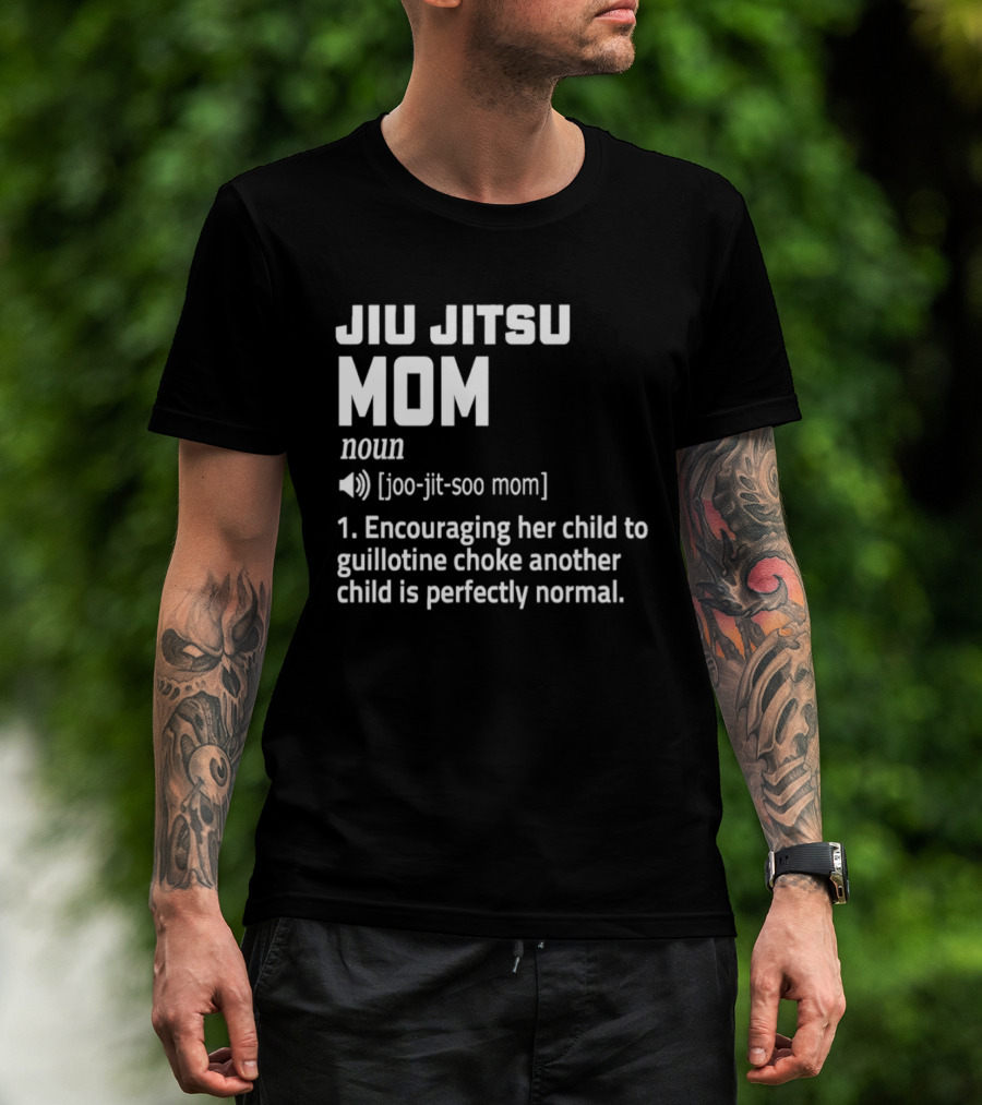 Jiu Jitsu Mom Noun Encouraging Her Child To Guillotine Choke Another Child Is Perfectly Normal T-Shirt