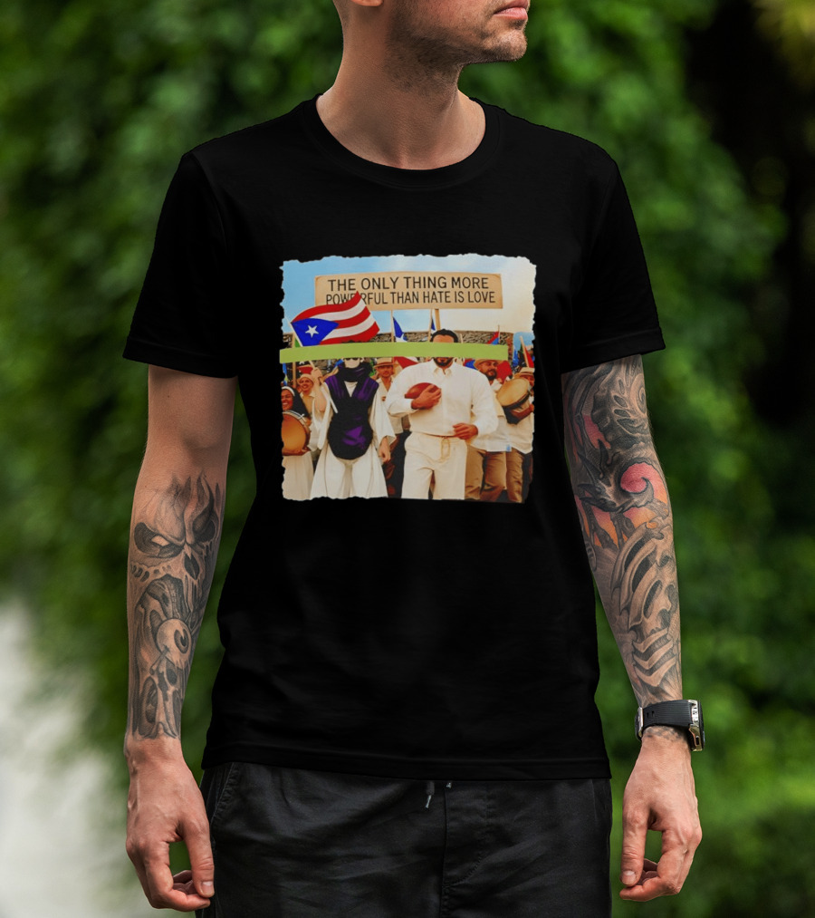 The Only Thing More Powerful Than Hate Is Love Puerto Rico Flag Parade T-Shirt