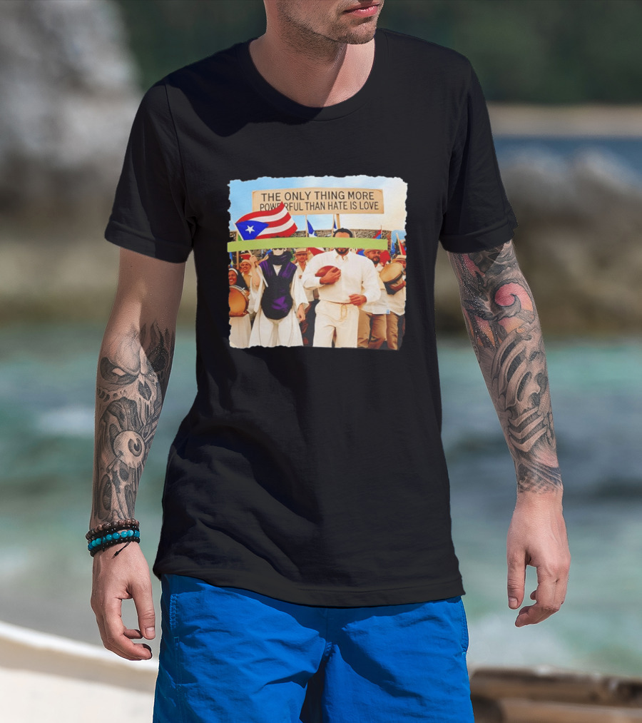 The Only Thing More Powerful Than Hate Is Love Puerto Rico Flag Parade T-Shirt