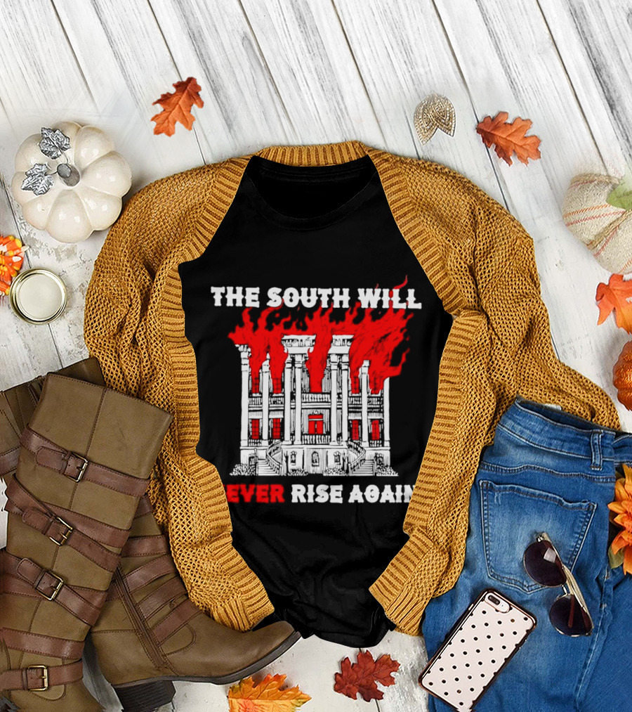 The South Will Never Rise Again The Villa Is On Fires T-Shirt