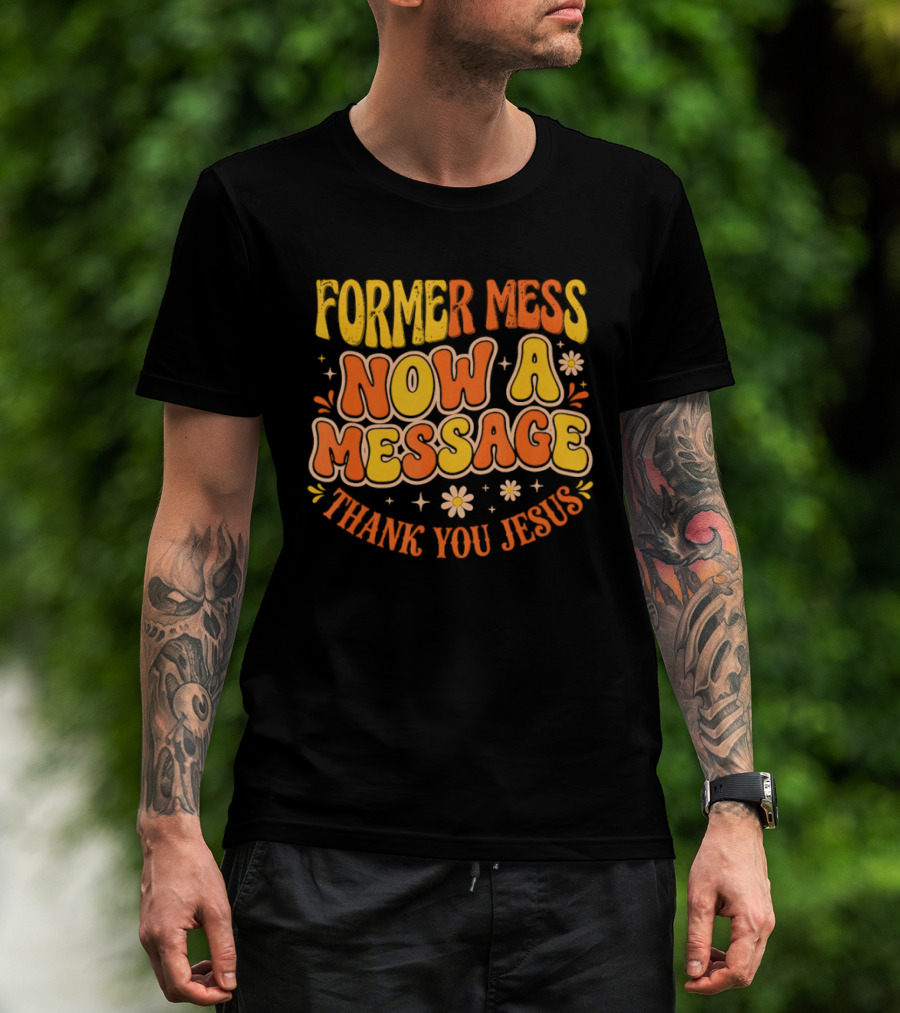 Former Mess Now A Message Thank You Jesus Floral Retro Colorful T-Shirt