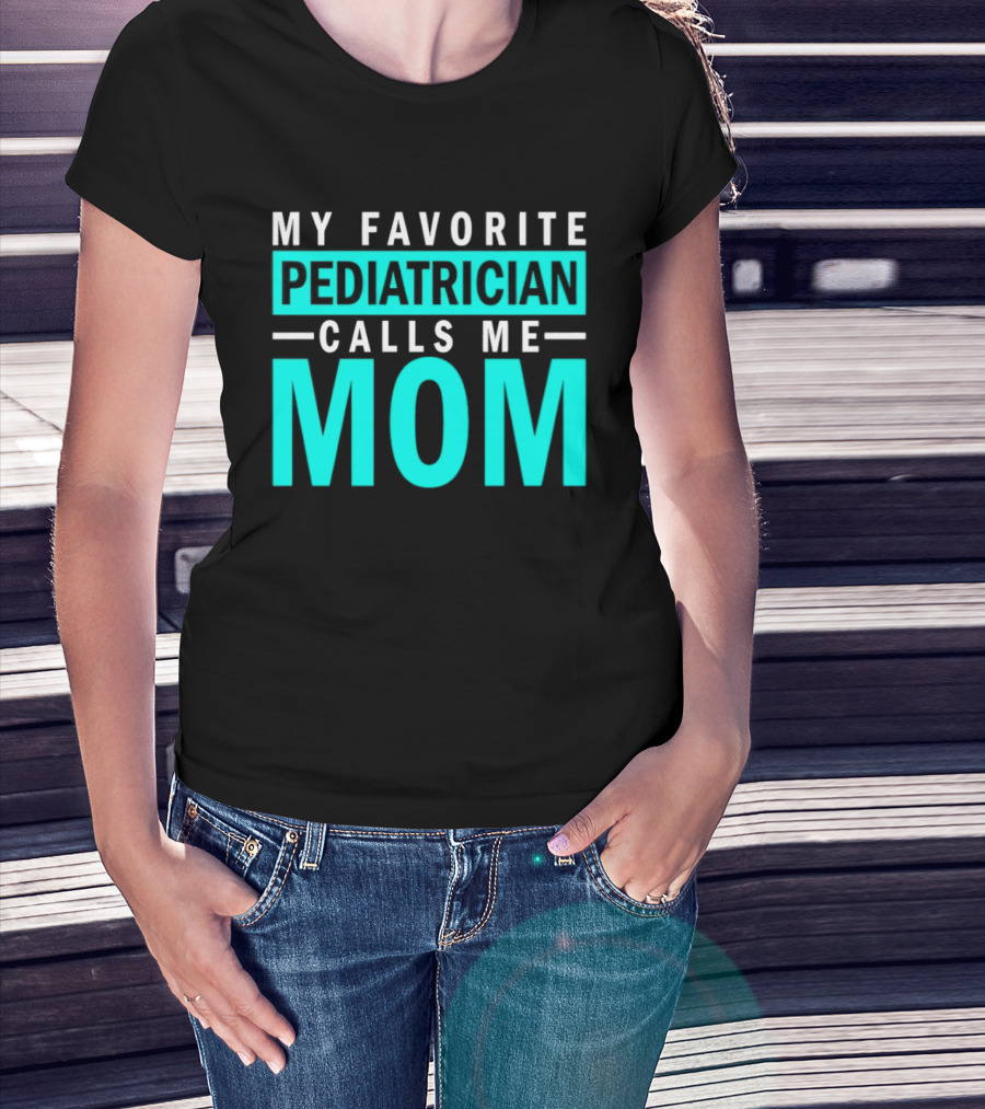 My Favorite Pediatrician Calls Me Mom T-Shirt