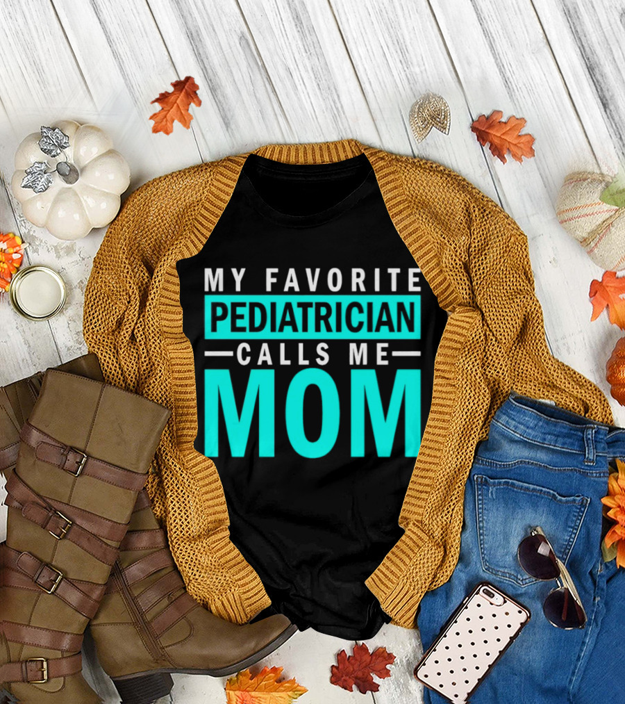 My Favorite Pediatrician Calls Me Mom T-Shirt