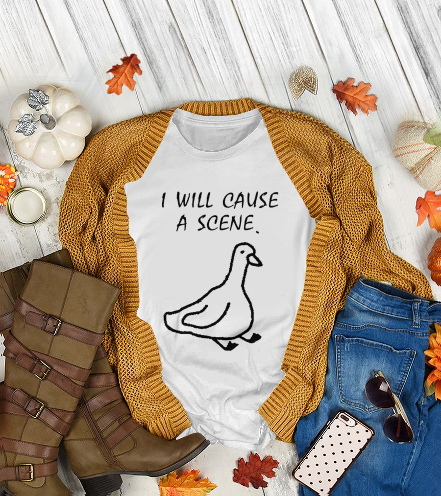 I Will Cause A Scene Goose T-Shirt