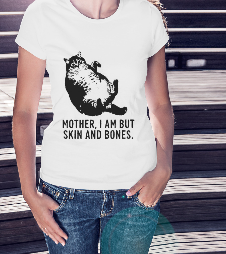 Mother I Am But Skin And Bones Cat T-Shirt