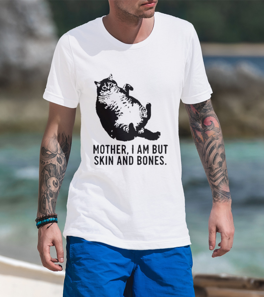 Mother I Am But Skin And Bones Cat T-Shirt