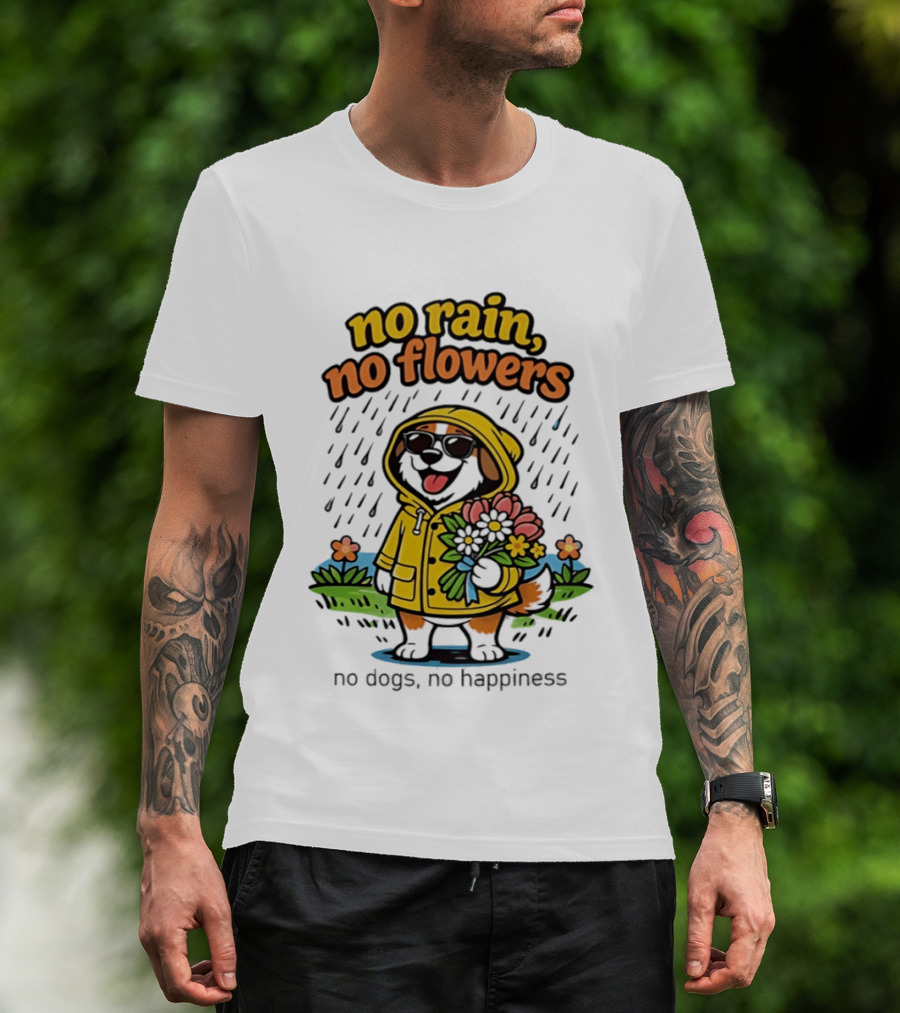No Rain No Flowers No Dogs No Happiness T-Shirt