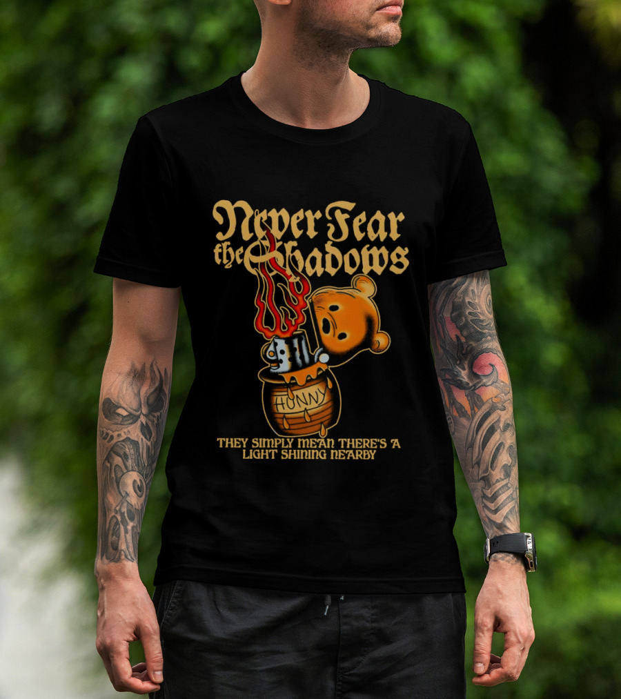 Never Fear The Shadows They Show There's A Light Somewhere Nearby T-Shirt