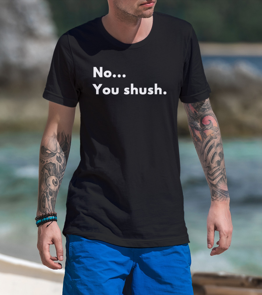 No You Shush Bold Statement Text Humor T-Shirt