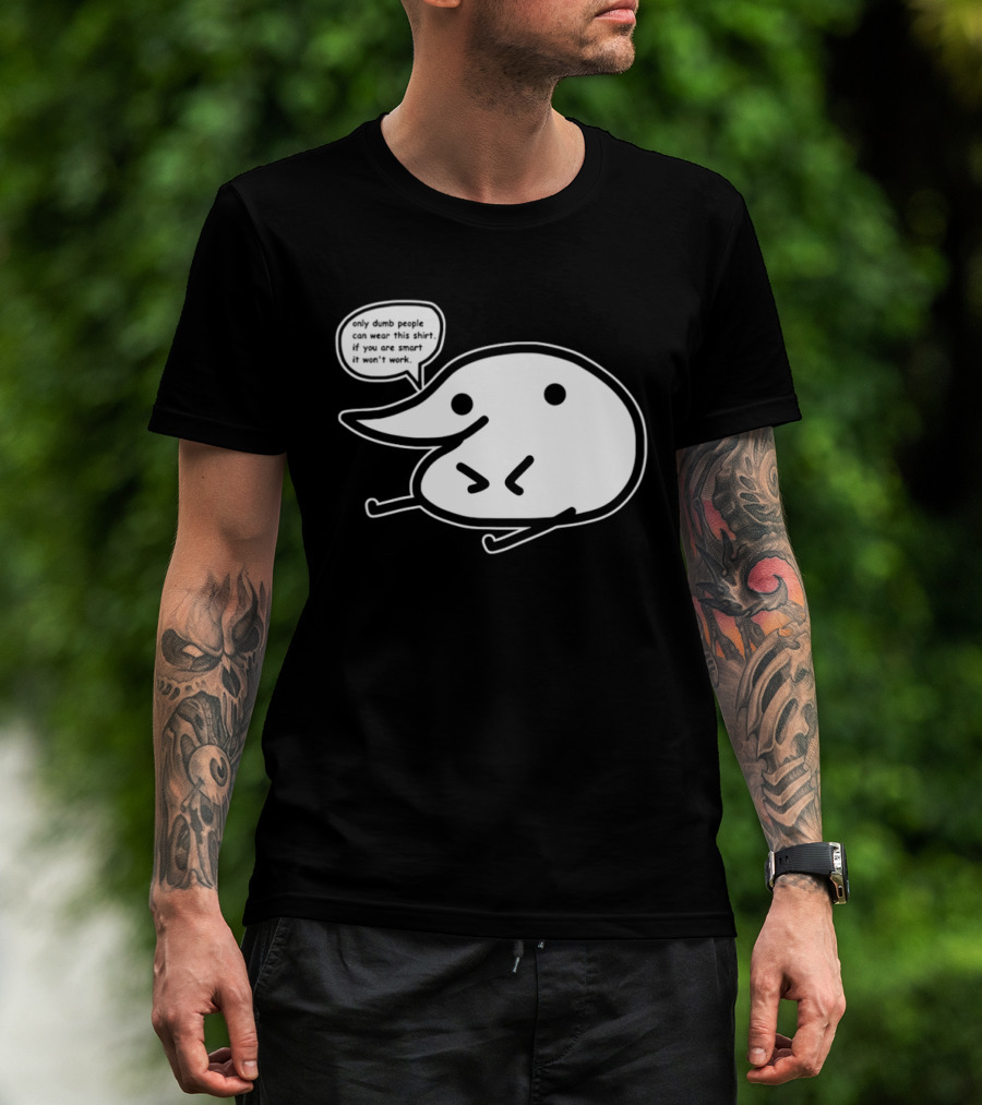 Only Dumb People Can Wear This If You Are Smart It Won’t Work T-Shirt