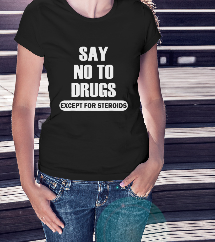 Say No To Drugs Except For Steroids Print T-Shirt