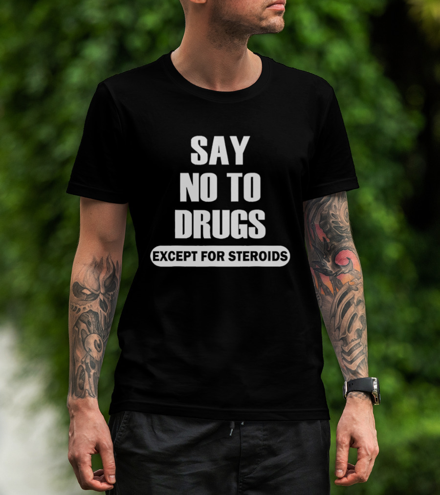 Say No To Drugs Except For Steroids Print T-Shirt