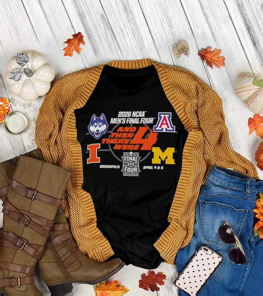 2026 NCAA Men's Final Four And Then There Were 4 April 4 6 Indianapolis UConn Arizona Illinois Michigan T-Shirt