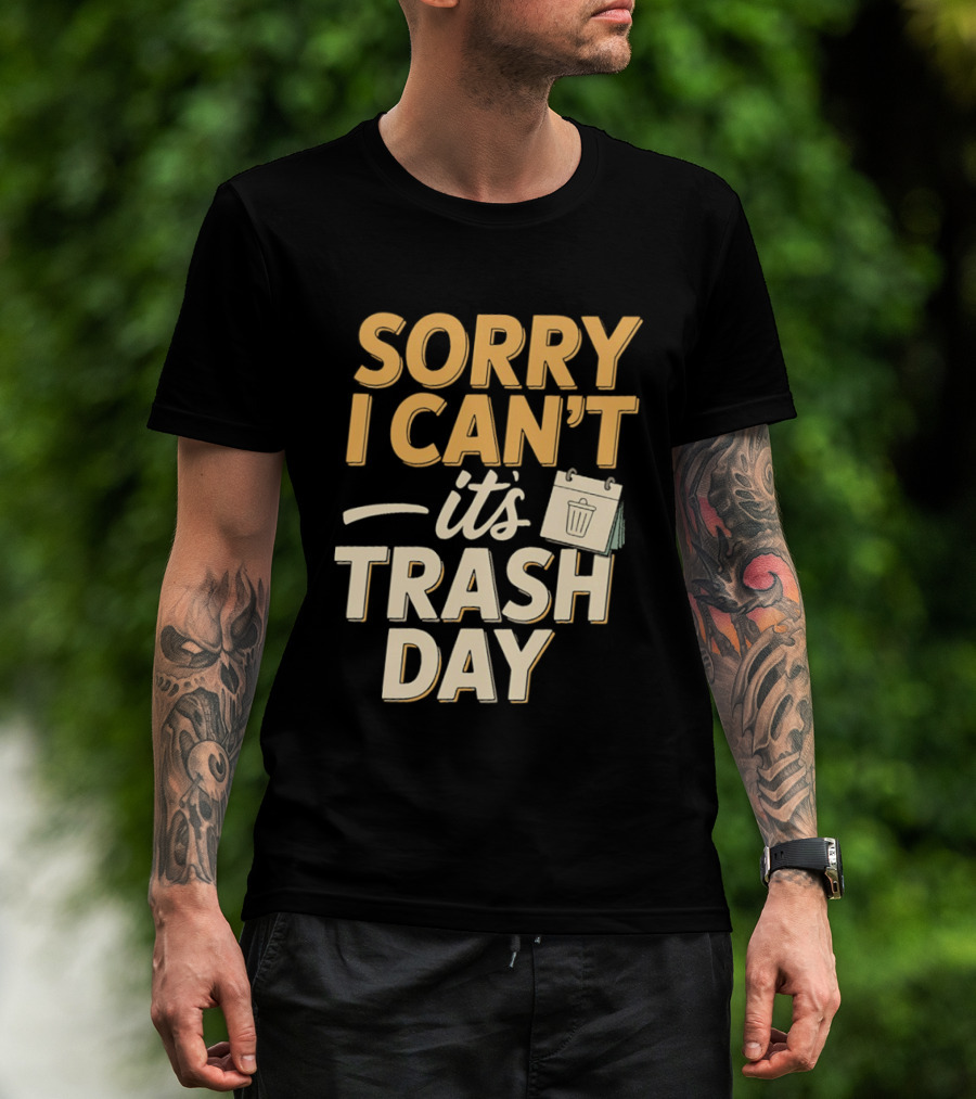 Sorry I Can't It's Trash Day Garbage Man Humor T-Shirt