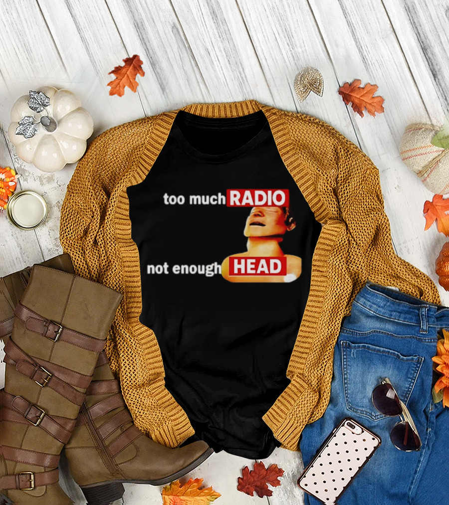 Too Much Radio Not Enough Head Meme Play on Words T-Shirt