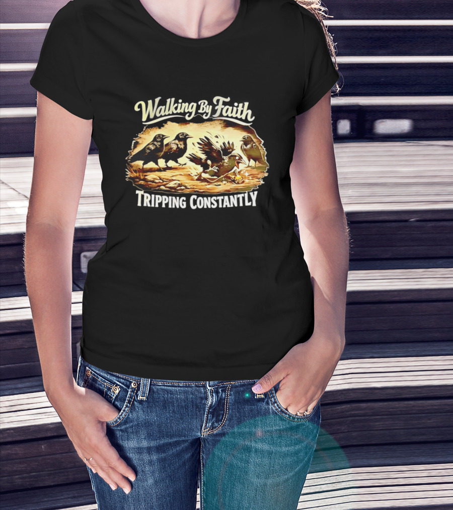 Walking By Faith Tripping Constantly Crows Falling Over Branches T-Shirt