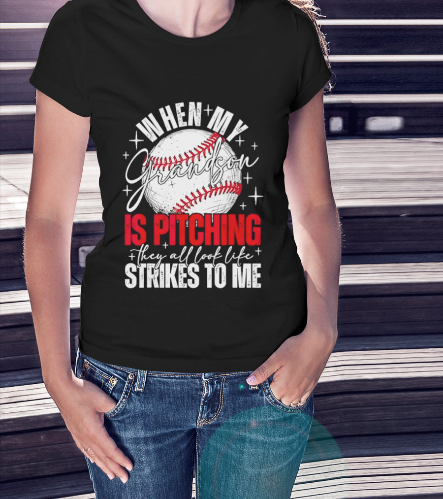 When My Grandson Is Pitching They All Look Like Strikes To Me Baseball Fan T-Shirt