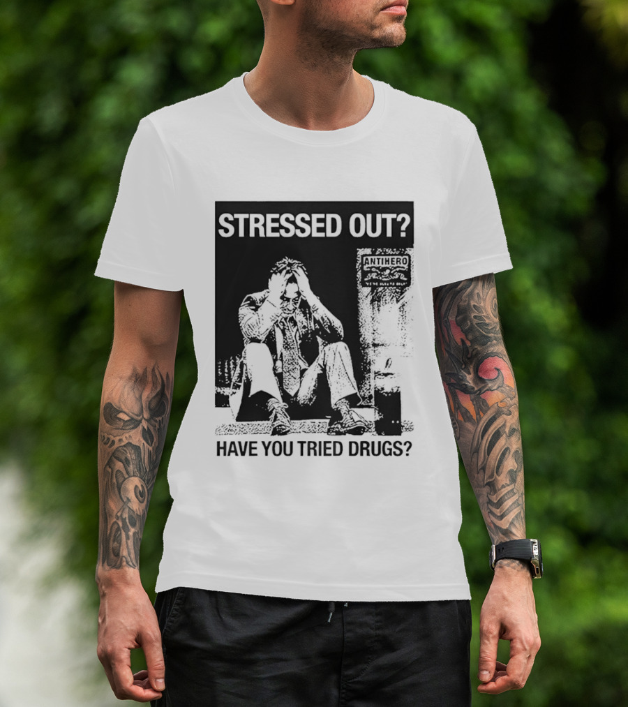 Stressed Out Anti Hero Have You Tried Drugs T-Shirt