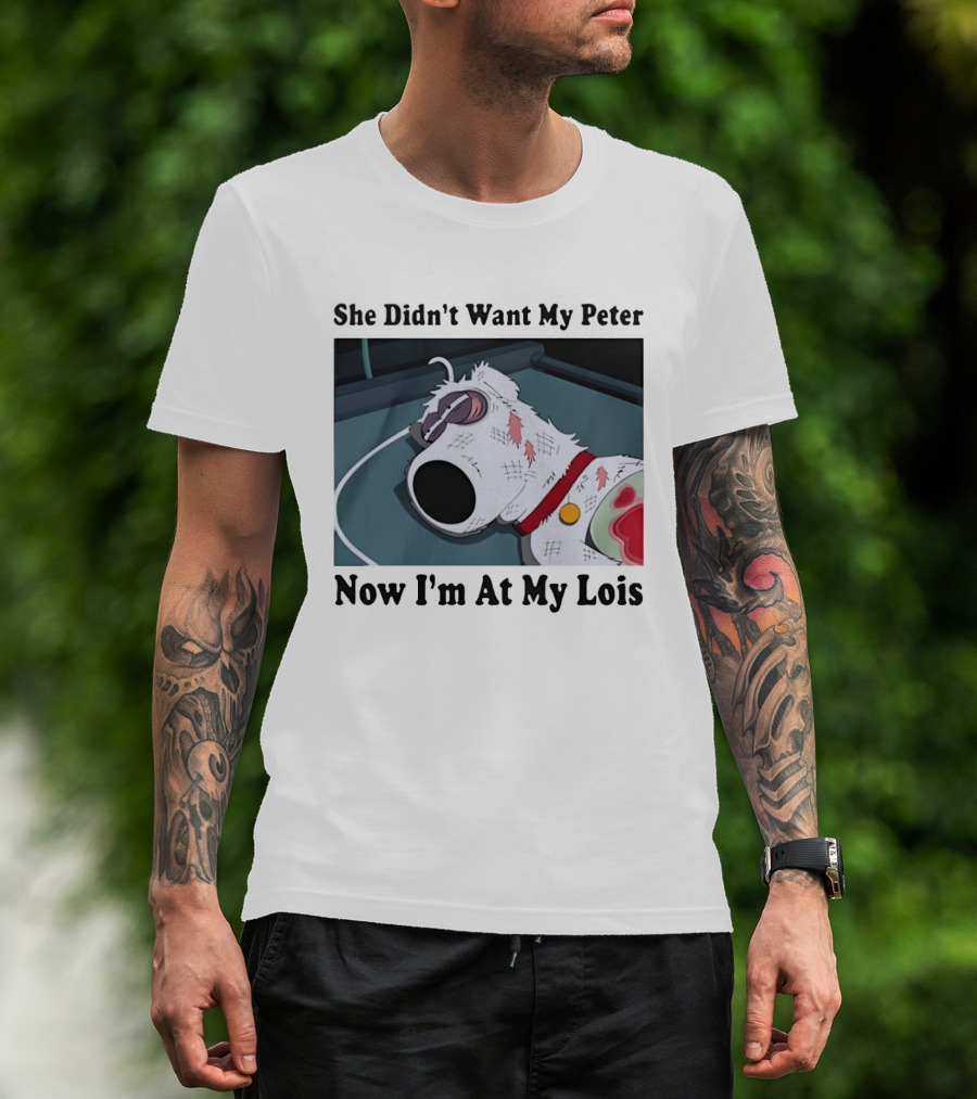 Bryan Griffin Didn't Want My Peter Now I'm At My Lois T-Shirt