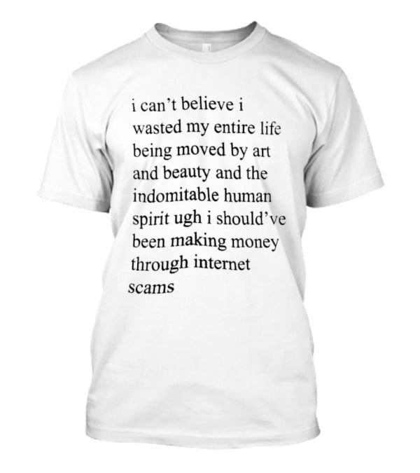 I Can’t Believe I Wasted My Entire Life T-Shirt