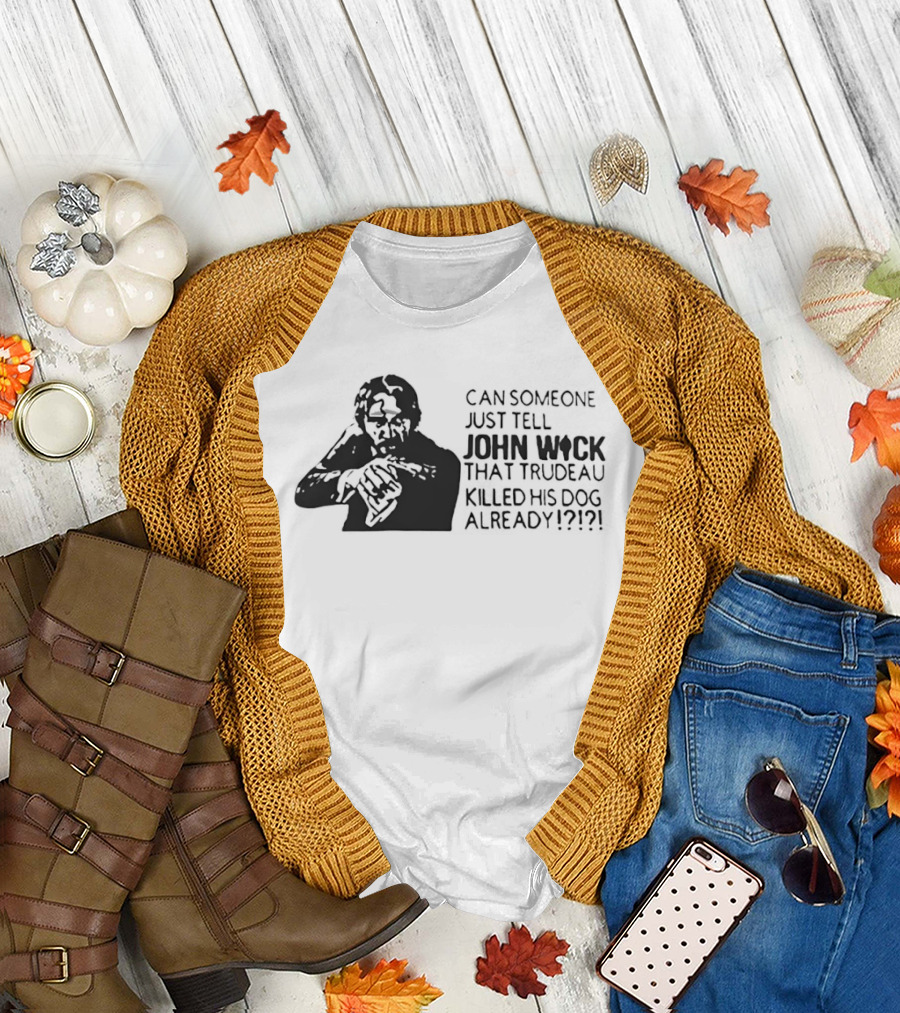 John Wick Trudeau Killed His Dog AlreadyTell T-Shirt