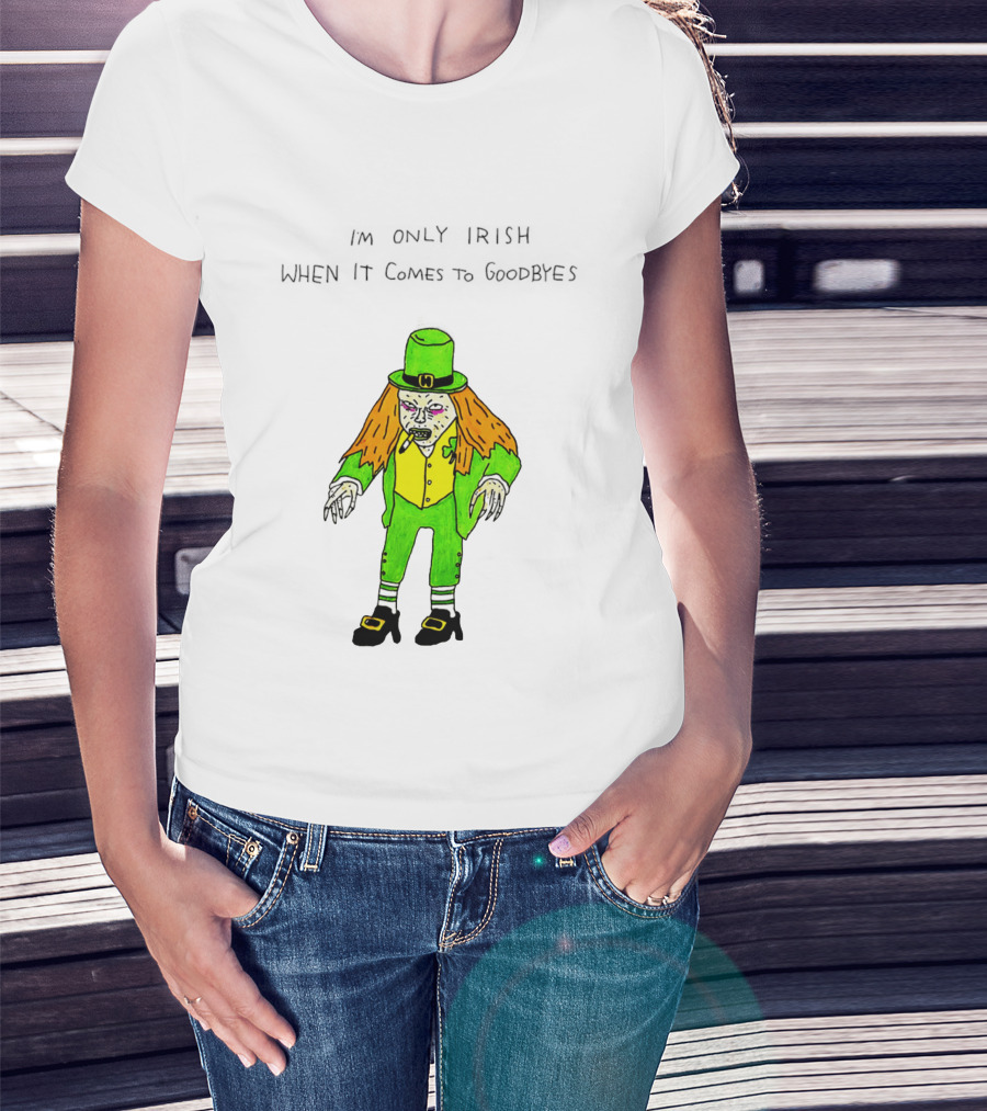 I'm Only Irish When It Comes To Goodbyes Creepy Leprechaun T-Shirt
