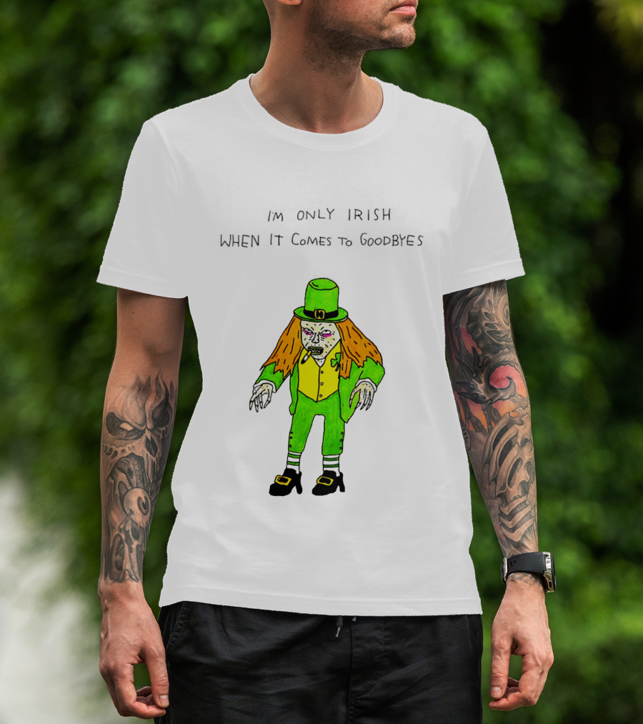 I'm Only Irish When It Comes To Goodbyes Creepy Leprechaun T-Shirt