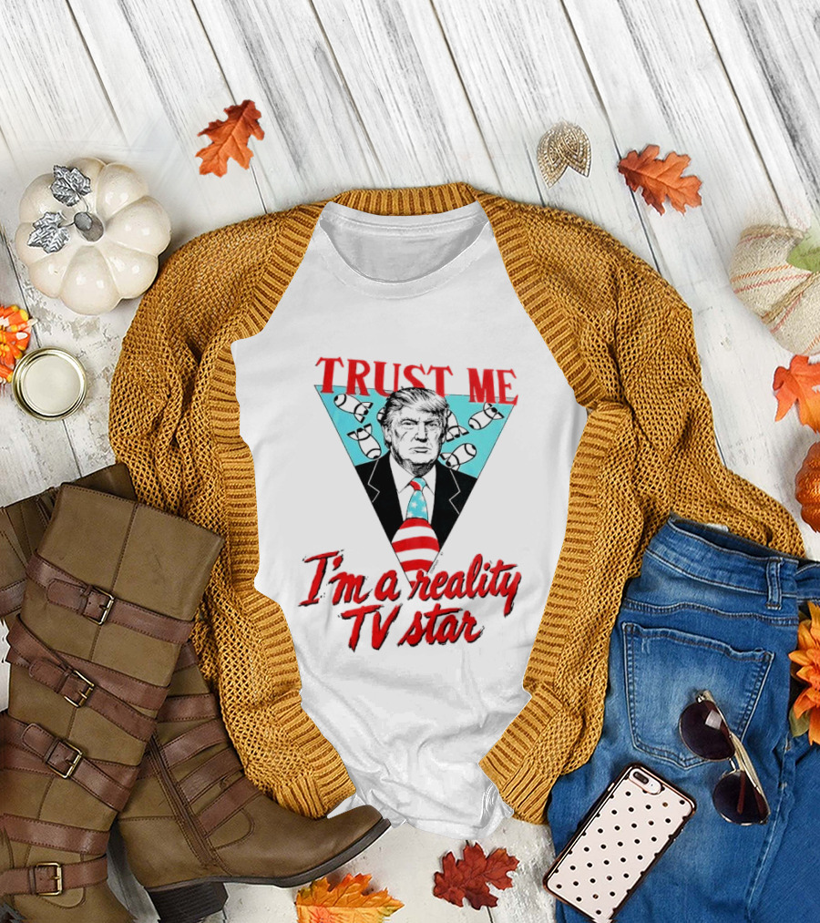 TRUST ME Trump I'm a Reality TV Star T-Shirt